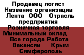 Продавец-логист › Название организации ­ Лента, ООО › Отрасль предприятия ­ Розничная торговля › Минимальный оклад ­ 1 - Все города Работа » Вакансии   . Крым,Симферополь